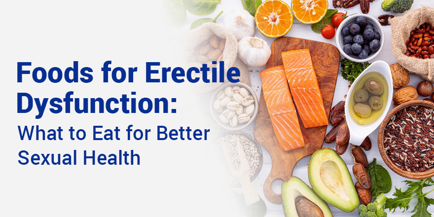 Foods for Erectile Dysfunction: What to Eat for Better Sexual Health